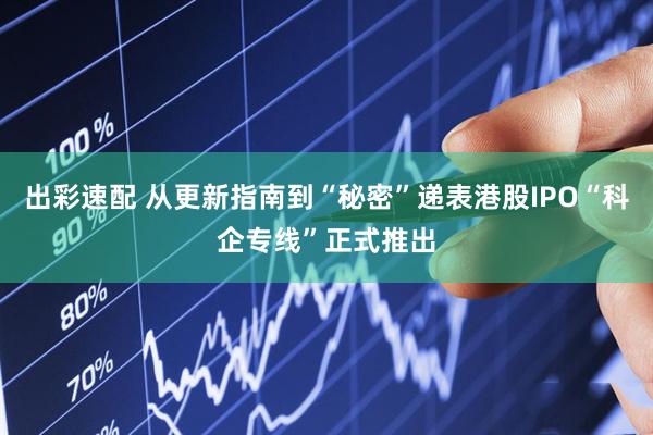 出彩速配 从更新指南到“秘密”递表港股IPO“科企专线”正式推出