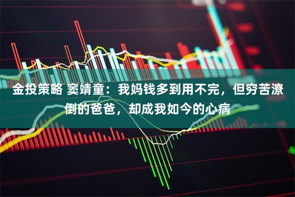 金投策略 窦靖童：我妈钱多到用不完，但穷苦潦倒的爸爸，却成我如今的心病