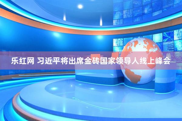 乐红网 习近平将出席金砖国家领导人线上峰会