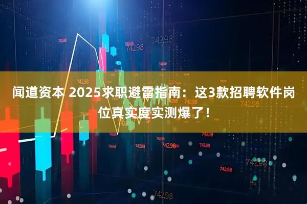闻道资本 2025求职避雷指南：这3款招聘软件岗位真实度实测爆了！