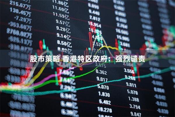股市策略 香港特区政府：强烈谴责