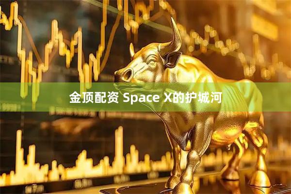 金顶配资 Space X的护城河